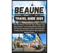 Beaune Travel Guide 2025: Plan the Perfect Trip with Tips on Flights, Visa Requirements, Top Accommodations, Must-See Attractions, Burgundy Cuisine, ... this Historic Wine Capital of Eastern France