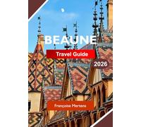 BEAUNE TRAVEL GUIDE 2026: Explore Burgundy France with World-Class Vineyards, Historic Architecture, Wine Cellars, and French Gastronomy