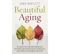 Beautiful Aging: The Ultimate Anti-Aging Guide Using Natural Supplements and Therapies for Age-Defying Beauty and a Happier, Healthier Midlife and Beyond