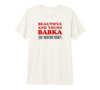Beautiful and Young Babka Did I Mention Young Funny Premium T-Shirt