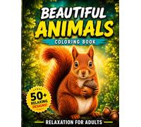 Beautiful Animals 2 Coloring Book for Adults: Stress Relief Designs Featuring Majestic Wildlife, Cute Creatures, and Intricate Animal Illustrations for Relaxation, Mindfulness, and Creativity