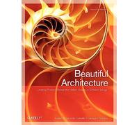 Beautiful Architecture – Leading Thinkers Reveal the Hidden Beauty in Software Design