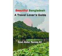 Beautiful Bangladesh: A Travel Lover’s Guide: Welcome to Bangladesh: A Complete Travel Guide for Foreign Explorers