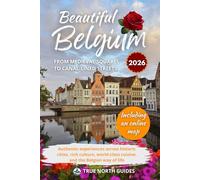 Beautiful Belgium From medieval squares to canal-lined streets 2026: Authentic experiences across historic cities, rich culture, world-class cuisine, ... Belgian way of life, including an online map