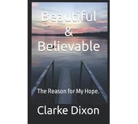 Beautiful & Believable: The Reason for My Hope.