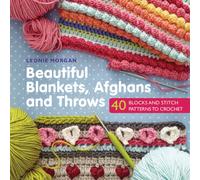 Beautiful Blankets, Afghans and Throws : 40 Blocks & Stitch Patterns to Crochet