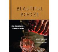 Beautiful Booze : Stylish Cocktails to Make at Home