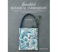 Beautiful Botanical Embroidery : 30 Exquisite Nature-Inspired Designs for Stitching onto Bags, Buttons, Cushions and More