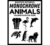 Beautiful Botanical Monochrome Animals Coloring Book for Teens: 50+ Black & White Animal and Nature Designs for Calm, Focus, and Creativity (Use Just One Color!)
