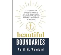 Beautiful Boundaries: A Faith-Filled Guide to Raising Strong, Respectful, Resilient Autistic & ADHD Kids