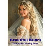 Beautiful Brides Grayscale Coloring Book: A Grayscale Coloring Book of Beautiful Women in Wedding Dresses for Adults and Bride-to-Be Relaxation