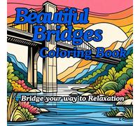 Beautiful Bridges Coloring Book for Adults and Teens: Bridge your way to Stress Relief, Relaxation, and a Calm Mind