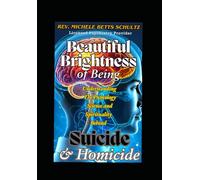 Beautiful Brightness of Being: Understanding the Psychology, Science, and Spirituality Behind Suicide and Homicide