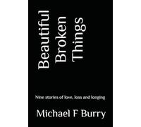 Beautiful Broken Things: Nine stories of love, loss and longing