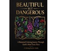 Beautiful But Dangerous: A Botanical Coloring Journey Through Earth's Most Toxic Flora