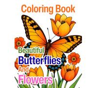 Beautiful Butterflies and Flowers Coloring Book for Relaxation: A Calming Collection of Elegant Butterfly and Floral Designs for Stress Relief, Mindfulness, and Creative Expression