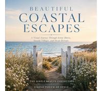 Beautiful Coastal Escapes: A Visual Journey Through Serene Shores, Seaside Villages, and Ocean Retreats (The Simple Beauty Collection)