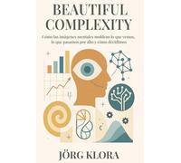 Beautiful Complexity: Cómo las imágenes mentales moldean lo que vemos, lo que pasamos por alto y cómo decidimos