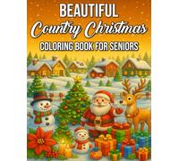 Beautiful Country Christmas Coloring Book for Seniors: Large-Print, Easy and Relaxing Holiday Scenes, Cozy Farmhouse Designs, and Rustic Winter Charm for Seniors