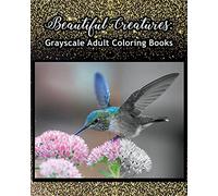 Beautiful Creatures: Grayscale Adult Coloring Books: Coloring Books for Grown-Ups 100 Pages