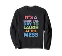 Beautiful Day To Laugh At The Mess Humor Life Sweatshirt