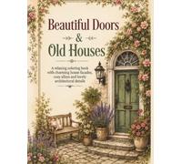 Beautiful Doors & Old Houses: A Relaxing Coloring Book with Charming Homes, Cozy Streets, and Beautiful Architectural Details