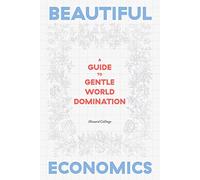 Beautiful Economics: A Guide to Gentle World Domination