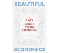 Beautiful Economics: A Guide to Gentle World Domination