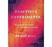 Beautiful Experiments : An Illustrated History of Experimental Science