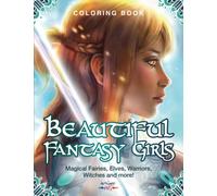 Beautiful Fantasy Girls Coloring Book - Magical Fairies, Elves, Warriors, Witches and more: Over 40 Unique Illustrations Drawn by a Professional Portrait Artist