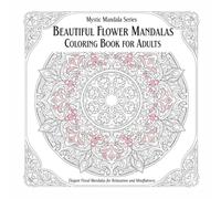 Beautiful Flower Mandalas Coloring Book for Adults: Elegant Floral Mandalas for Relaxation and Mindfulness (Mystic Mandala Series)