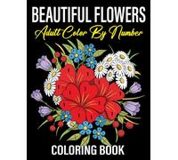 Beautiful Flowers Adult Color By Number Coloring Book: Adult color-by-number floral coloring book with simple and detailed flower patterns - perfect ... relaxation, and peaceful coloring sessions