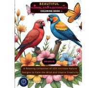 Beautiful Flowers, Birds and Butterflies Coloring Book for Adults: A Relaxing Collection of 100 Intricate Nature Designs to Calm the Mind and Inspire Creativity (Nature Coloring Art for Adults)