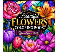 Beautiful Flowers Coloring Book: Cozy Bold & Simple Stained Glass Floral Designs with Relaxing Bloom Patterns for Stress Relief, Adults & Seniors