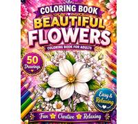 Beautiful Flowers Coloring Book: Relaxing Flowers Coloring Book,50 Stunning Floral Designs for Relaxation, Mindfulness and Creative Coloring - Easy ... for Stress Relief and Artistic Enjoyment