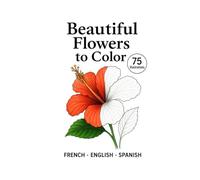 Beautiful flowers to color: 75 Realistic Floral Illustrations for Kids and Adults - Relax, Unwind, and Enjoy Coloring Nature (Learn 3 languages by coloring)