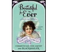 Beautiful For Ever: Madame Rachel of Bond Street - Cosmetician, Con-Artist and Blackmailer