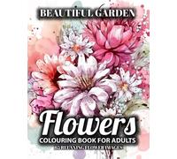 Beautiful Garden Flowers: 65 Relaxing Flower Images - Colouring Book for Adults