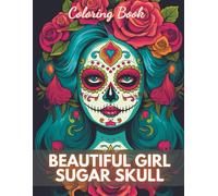 Beautiful Girl Sugar Skull Coloring Book for Adults: 100+ New Designs for All Ages