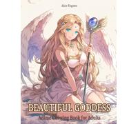 Beautiful Goddess: Anime Coloring Book for Adults with Warrior Goddess, Ancient Gods, Fairy Godmother, and Much More