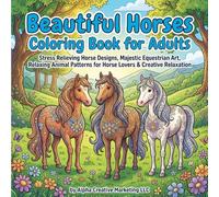 Beautiful Horses Coloring Book for Adults & Teens: Stress Relieving Horse Designs, Majestic Equestrian Art, Relaxing Animal Patterns for Horse Lovers & Creative Relaxation