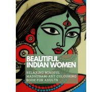 Beautiful Indian Women Colouring Book: Relaxing Mindful Madhubani Art for Stress Relief