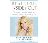 Beautiful Inside and Out: Conquering Thyroid Disease with a Healthy, Happy, "Thyroid Sexy" Life