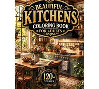 Beautiful Kitchens Coloring Book for Adults: 120+ Cozy Kitchen Designs with Modern Interiors, Rustic Spaces & Charming Home Scenes for Relaxation and ... for Adults Designed for Comfort and Joy)