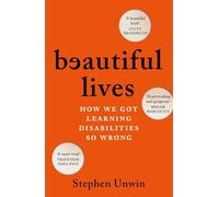 Beautiful Lives: How We Got Learning Disabilities So Wrong: The startling and rarely told history of learning disabilities