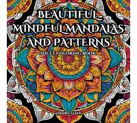 Beautiful Mindful Mandalas And Patterns: Adult Coloring Book For Mind Clarity And Relaxation: Release your mind with 50+ Images Of Beautiful Mandala ... and Fun. (Beautiful Mindful Mandala books)