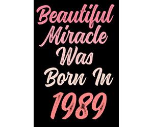 Beautiful miracle was born in 1989: Happy 32nd 32 years old Birthday Journal gift idea for Women, anniversary gifts for Her, Mother, Sister, Wife, ... 120 Wide lined paper, gold glossy cover.