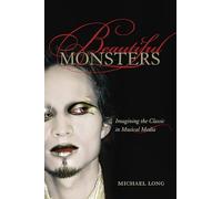 Beautiful Monsters: Imagining the Classic in Musical Media: 10 (California Studies in 20th-Century Music)