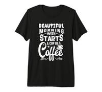 Beautiful Morning Starts with A Cup of Coffee Funny Premium T-Shirt