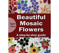 Beautiful Mosaic Flowers: A step-by step guide: 3 (Art and Crafts Book)
